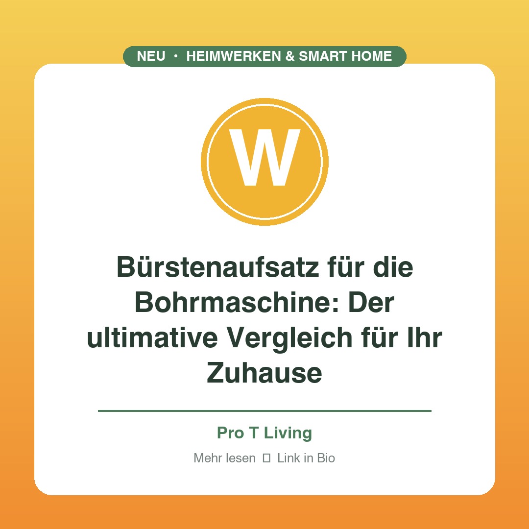 Bürstenaufsatz für die Bohrmaschine: Der ultimative Vergleich für Ihr Zuhause